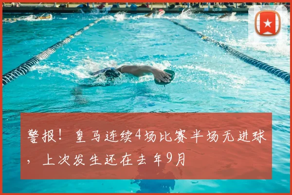 警报！皇马连续4场比赛半场无进球，上次发生还在去年9月